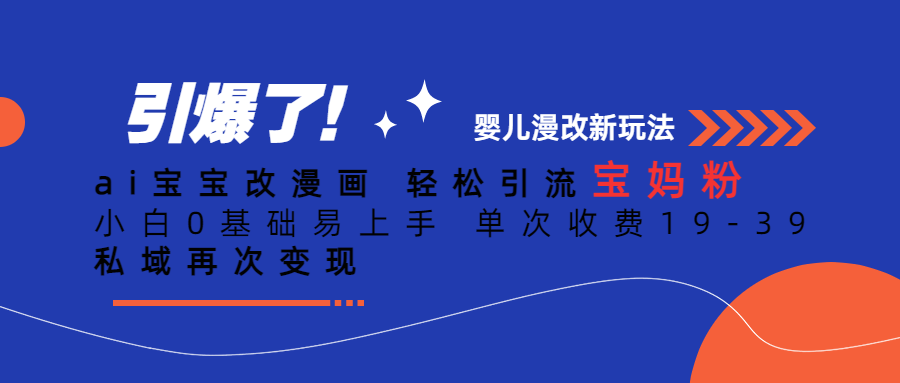 ai宝宝改漫画引流宝妈粉小白0基础易上手单次收费19-39私域再次_免费分享网络创业,副业,信息差项目的老牌资源整合平台！金铲子项目