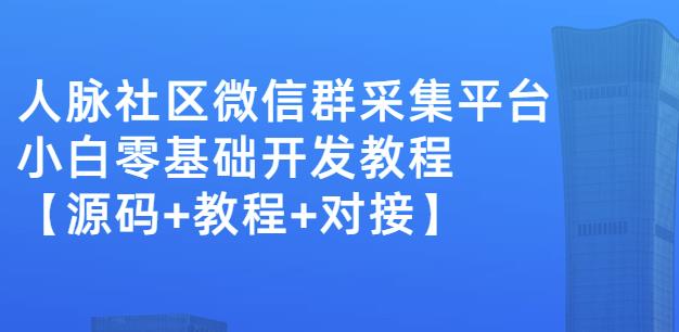 外面卖1000的人脉社区微信群采集平台小白0基础开发教程【源码教程对接】_免费分享网络创业,副业,信息差项目的老牌资源整合平台！金铲子项目