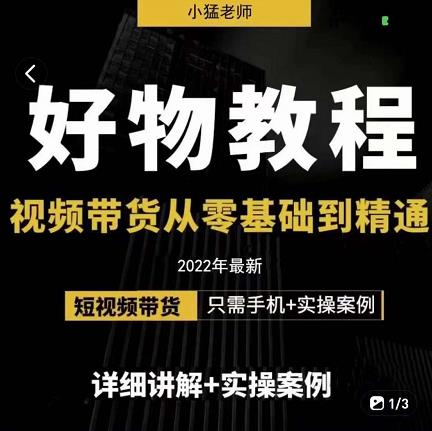 小猛好物分享专业实操课，短视频带货从零基础到精通，详细讲解实操案_免费分享网络创业,副业,信息差项目的老牌资源整合平台！金铲子项目