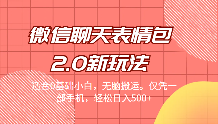 [引流]微信聊天表情包2.0新玩法，适合0基础小白，无脑搬运。仅凭一部手机，_免费分享网络创业,副业,信息差项目的老牌资源整合平台！金铲子项目