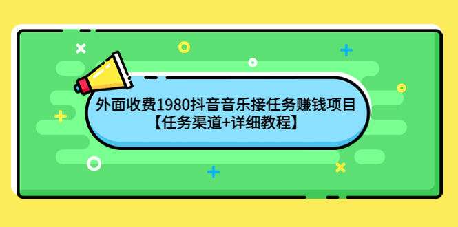 （4043期）外面收费1980抖音音乐接任务赚钱项目【任务渠道详细教程】_免费分享网络创业,副业,信息差项目的老牌资源整合平台！金铲子项目