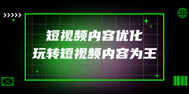 （4077期）某收费培训：短视频内容优化，玩转短视频内容为王（12节课）_免费分享网络创业,副业,信息差项目的老牌资源整合平台！金铲子项目