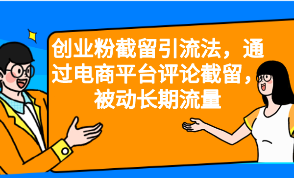 创业粉截留引流法，通过电商平台评论截留，被动长期流量_免费分享网络创业,副业,信息差项目的老牌资源整合平台！金铲子项目