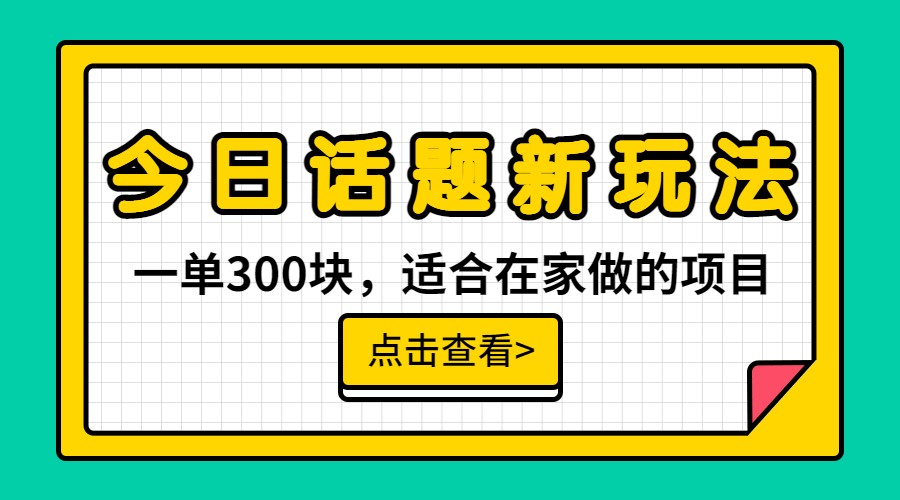 块，今日话题全新玩法，无需剪辑配音，一部手机接广告_免费分享网络创业,副业,信息差项目的老牌资源整合平台！金铲子项目