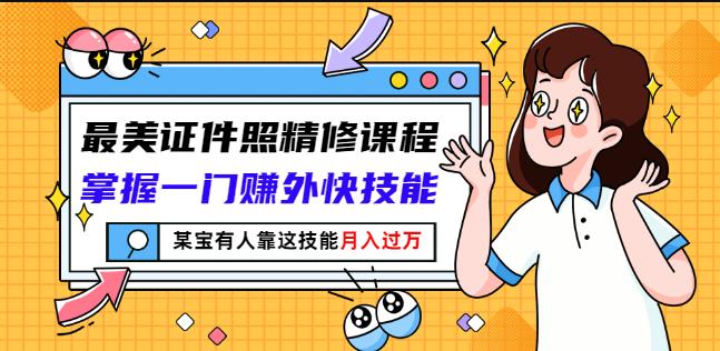 最美证件照精修课程：掌握一门赚外快技能，某宝有人靠这技能_免费分享网络创业,副业,信息差项目的老牌资源整合平台！金铲子项目