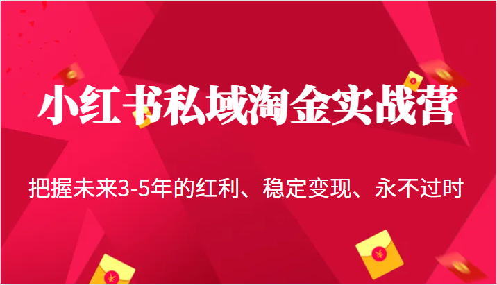 小红书私域淘金实战营，把握未来3-5年的红利、稳定、永不过时_免费分享网络创业,副业,信息差项目的老牌资源整合平台！金铲子项目