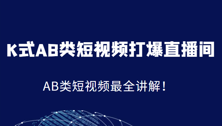 K式AB类短视频打爆直播间系统课，AB类短视频最全讲解_免费分享网络创业,副业,信息差项目的老牌资源整合平台！金铲子项目