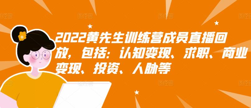 2022黄先生训练营成员直播回放，包括：认知、求职、商业、投资、人脉等_免费分享网络创业,副业,信息差项目的老牌资源整合平台！金铲子项目