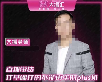 大播·直播带货打基础打得不能在牢的Plus课，深度解析抖音底层逻辑和体系化运营思路_免费分享网络创业,副业,信息差项目的老牌资源整合平台！金铲子项目
