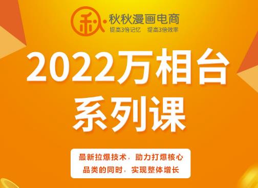 秋秋漫画电商2022万相台系列课，最新拉爆技术，助力打爆核心品类的同时，实现整体增长_免费分享网络创业,副业,信息差项目的老牌资源整合平台！金铲子项目