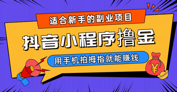 抖音小程序撸金项目，用手机每天拍个拇指挂载一下小程序就能赚钱_免费分享网络创业,副业,信息差项目的老牌资源整合平台！金铲子项目
