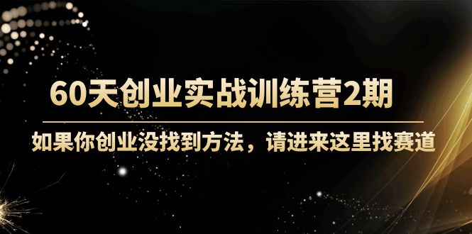 （4190期）60天创业实战训练营2期：如果你创业没找到方法，进来这里找赛道-价值3000元_免费分享网络创业,副业,信息差项目的老牌资源整合平台！金铲子项目