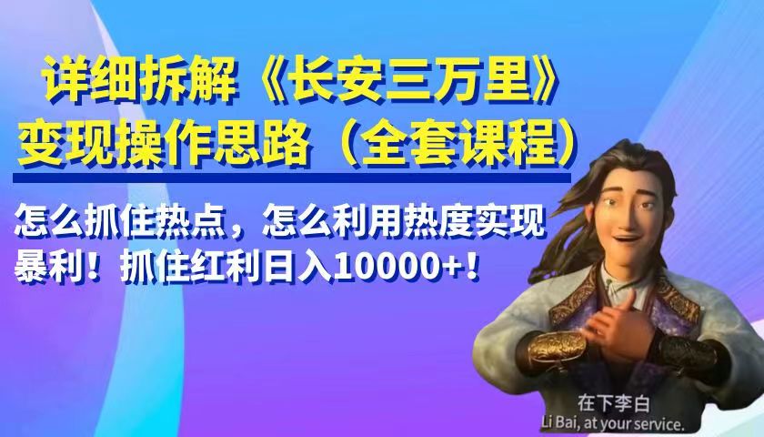 详细拆解《长安三万里》操作思路，怎么抓住热点，怎么利用热度实现暴利…_免费分享网络创业,副业,信息差项目的老牌资源整合平台！金铲子项目