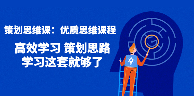 （4213期）策划思维课：优质思维课程高效学习策划思路学习这套就够了_免费分享网络创业,副业,信息差项目的老牌资源整合平台！金铲子项目
