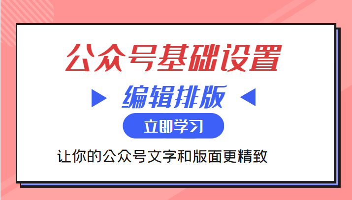 微信公众号基础设置训练营与编辑排版课让你的公众号文字和版面更精致_免费分享网络创业,副业,信息差项目的老牌资源整合平台！金铲子项目