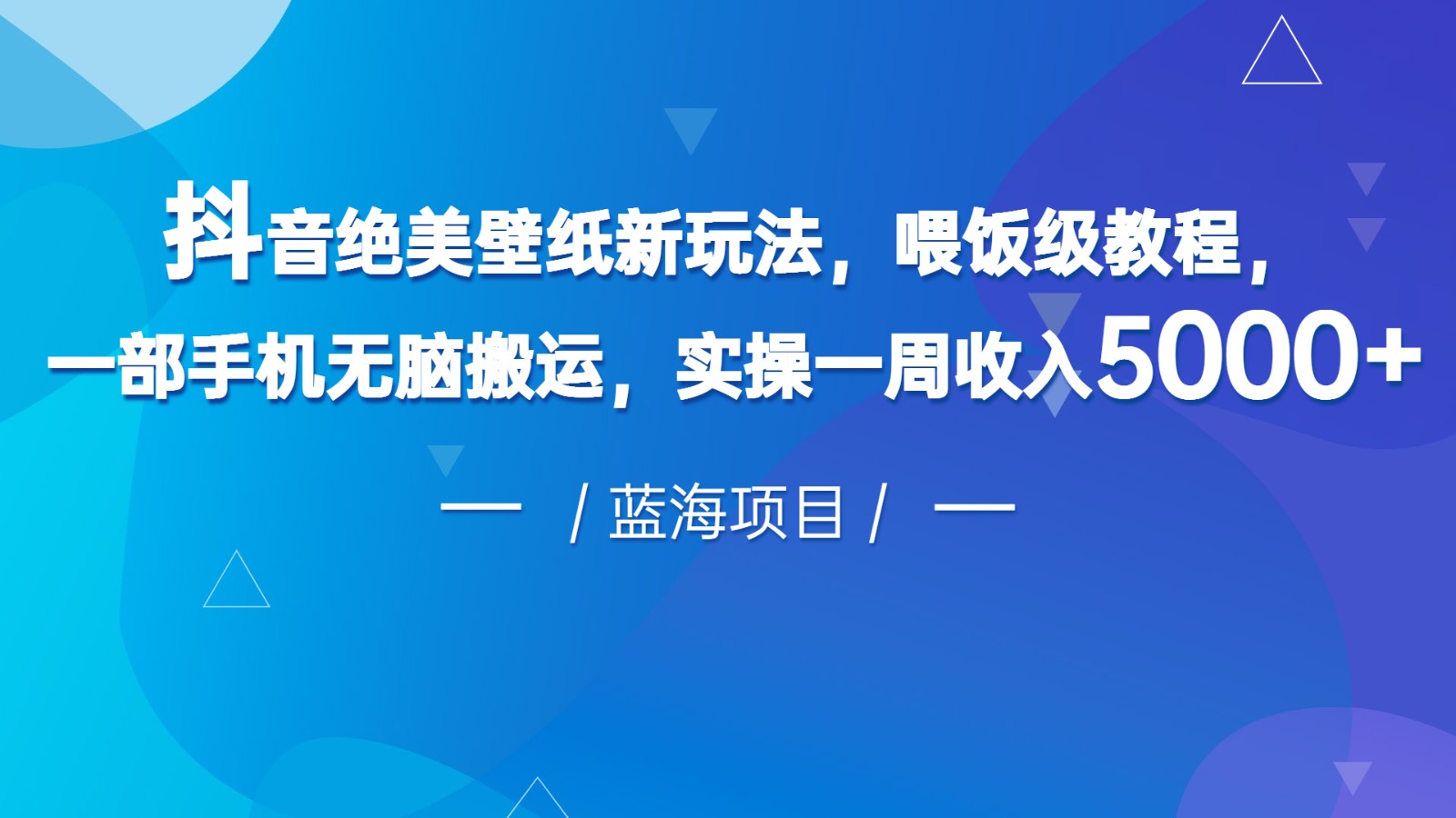 抖音绝美壁纸新玩法，喂饭级教程，一部手机无脑搬运，实操一周5000_免费分享网络创业,副业,信息差项目的老牌资源整合平台！金铲子项目