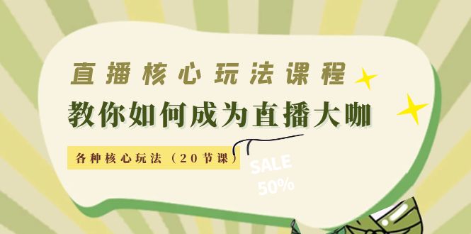 （4199期）直播核心玩法：教你如何成为直播大咖，各种核心玩法（20节课）_免费分享网络创业,副业,信息差项目的老牌资源整合平台！金铲子项目