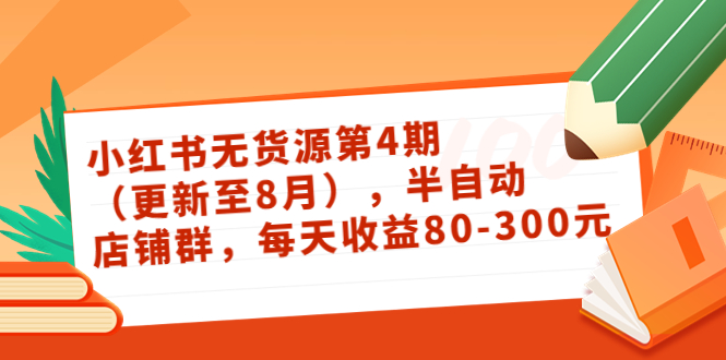 小红书无货源第4期（更新至8月），半自动店铺群，每天80-300_免费分享网络创业,副业,信息差项目的老牌资源整合平台！金铲子项目