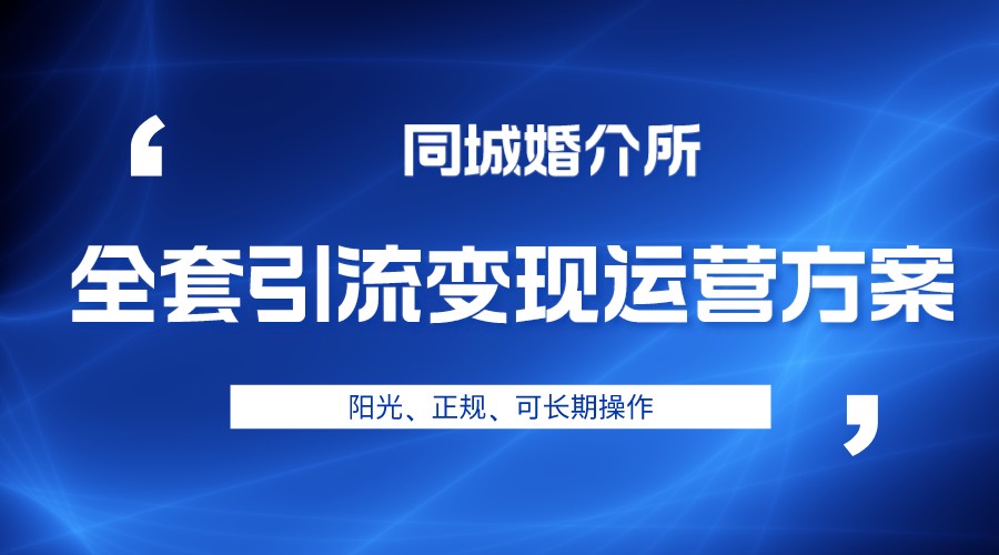 本地婚恋全套引流运营方案，项目轻投资、高单价、完全正规阳光_免费分享网络创业,副业,信息差项目的老牌资源整合平台！金铲子项目