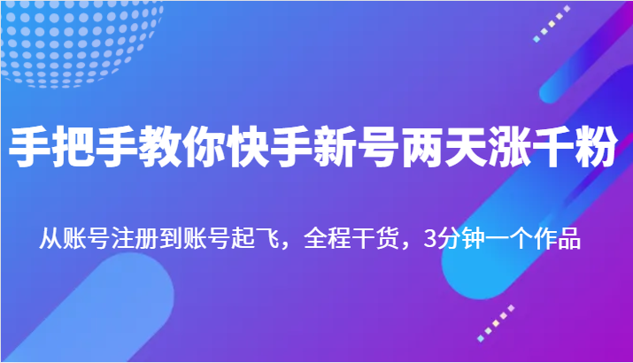 手把手教你快手新号两天涨千粉，从账号注册到账号起飞，全程干货，3分钟一个作品_免费分享网络创业,副业,信息差项目的老牌资源整合平台！金铲子项目