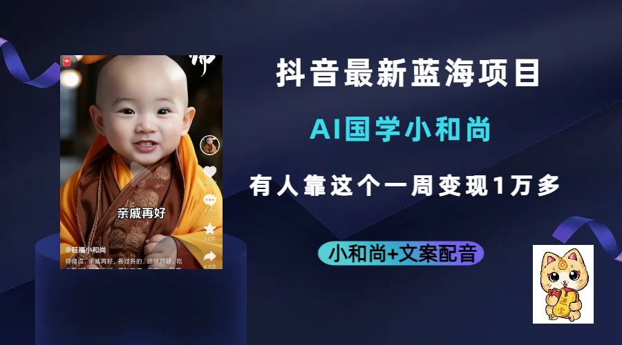 抖音最新蓝海项目，AI国学小和尚，有人靠这个一周1万多_免费分享网络创业,副业,信息差项目的老牌资源整合平台！金铲子项目