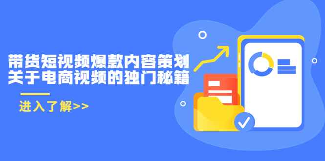 带货短视频爆款内容策划，关于电商视频的独门秘籍（价值499元）_免费分享网络创业,副业,信息差项目的老牌资源整合平台！金铲子项目