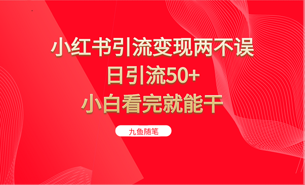 小红书引流两不误，日引流，小白看完就能干_免费分享网络创业,副业,信息差项目的老牌资源整合平台！金铲子项目
