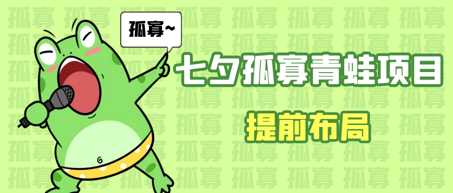 七夕节马上到来，爆火的七夕孤寡青蛙玩法可以提前布局了_免费分享网络创业,副业,信息差项目的老牌资源整合平台！金铲子项目