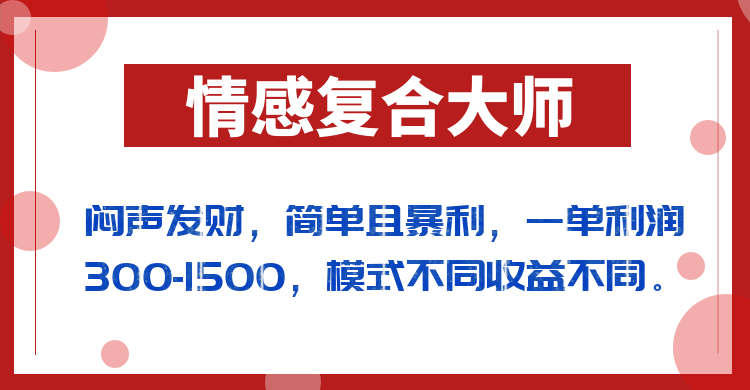 闷声发财的情感复合大师项目，简单且暴利，一单-1500，模式不同不同_免费分享网络创业,副业,信息差项目的老牌资源整合平台！金铲子项目