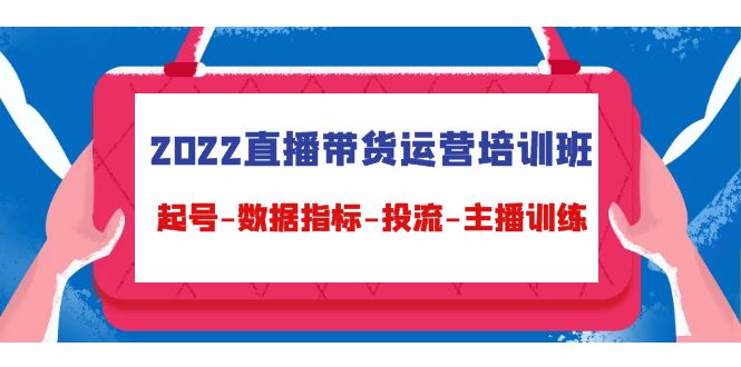 （4427期）2022直播带货运营培训班：起号-数据指标-投流-主播训练（15节）_免费分享网络创业,副业,信息差项目的老牌资源整合平台！金铲子项目