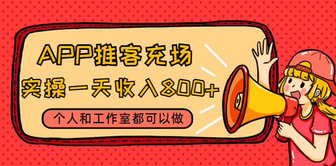 （4443期）APP推客充场，实操一天个人和工作室都可以做(视频教程渠道)_免费分享网络创业,副业,信息差项目的老牌资源整合平台！金铲子项目