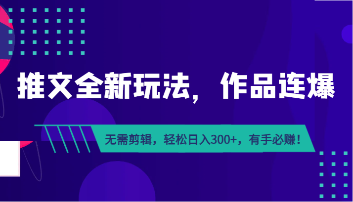 推文全新玩法，作品连爆无需剪辑有手必赚_免费分享网络创业,副业,信息差项目的老牌资源整合平台！金铲子项目