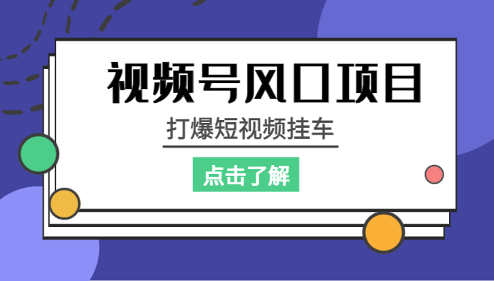 视频号风口项目，打爆短视频挂车_免费分享网络创业,副业,信息差项目的老牌资源整合平台！金铲子项目