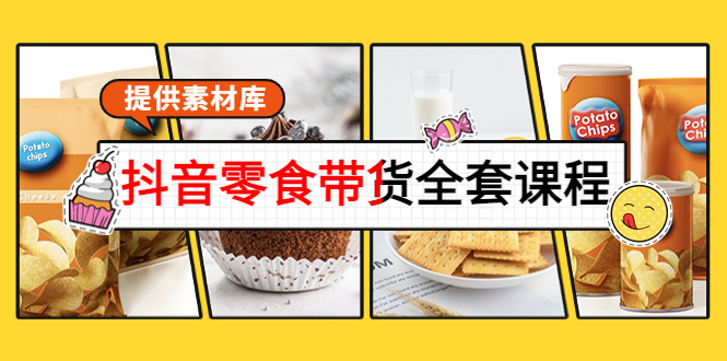 抖音零食带货全套课程：从0到1搭建账号，涨粉卖货（提供素材库）_免费分享网络创业,副业,信息差项目的老牌资源整合平台！金铲子项目