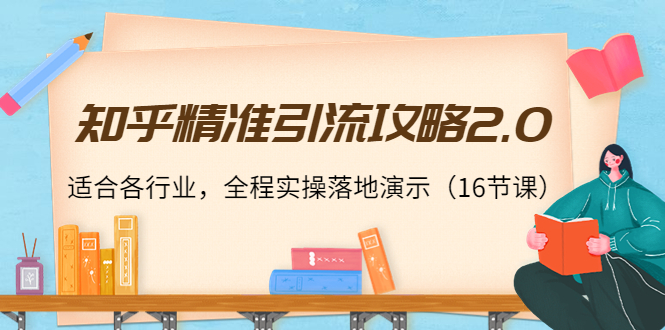 知乎精准引流攻略2.0，适合各行业，全程实操落地演示（16节课）_免费分享网络创业,副业,信息差项目的老牌资源整合平台！金铲子项目