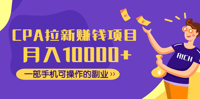 （4514期）CPA拉新赚钱项目，0一部手机可操作的副业_免费分享网络创业,副业,信息差项目的老牌资源整合平台！金铲子项目
