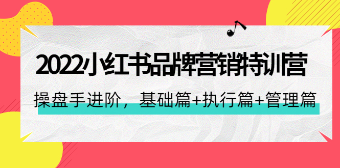 （4297期）2022小红书品牌营销特训营：操盘手进阶，基础篇执行篇管理篇（42节）_免费分享网络创业,副业,信息差项目的老牌资源整合平台！金铲子项目