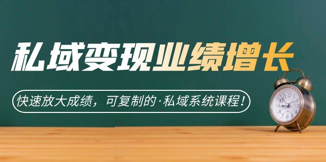 私域·业绩增长：快速放大成绩，可复制的·私域系统课程_免费分享网络创业,副业,信息差项目的老牌资源整合平台！金铲子项目
