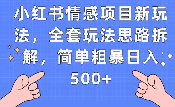 小红书情感项目新玩法，全套玩法思路拆解，简单粗暴_免费分享网络创业,副业,信息差项目的老牌资源整合平台！金铲子项目