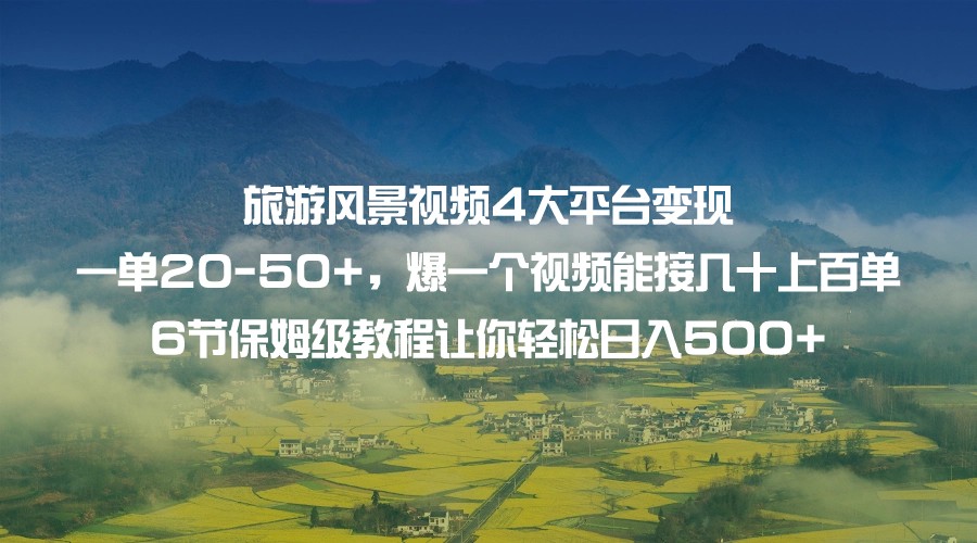 旅游风景视频4大平台一单20爆一个视频能接几十上百单6节保姆级…_免费分享网络创业,副业,信息差项目的老牌资源整合平台！金铲子项目
