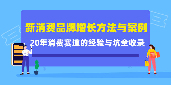 新消费品牌增长方法与案例精华课：20年消费赛道的经验与坑全收录_免费分享网络创业,副业,信息差项目的老牌资源整合平台！金铲子项目