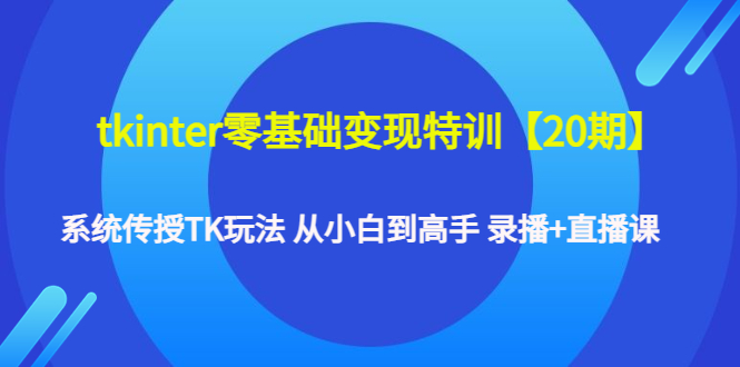 （4551期）tkinter零基础特训【20期】系统传授TK玩法从小白到高手录播直播课_免费分享网络创业,副业,信息差项目的老牌资源整合平台！金铲子项目