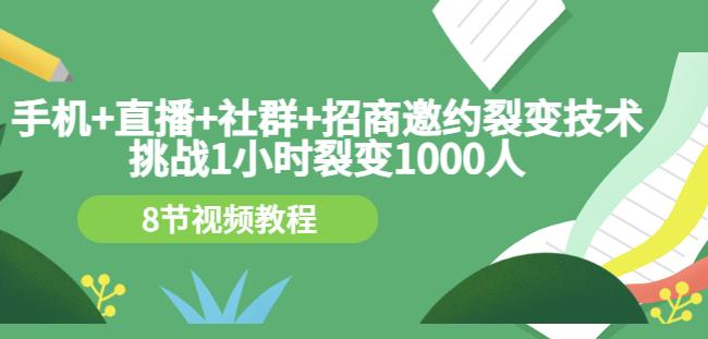 手机直播社群招商邀约裂变技术：挑战1小时裂变1000人（8节视频教程）_免费分享网络创业,副业,信息差项目的老牌资源整合平台！金铲子项目