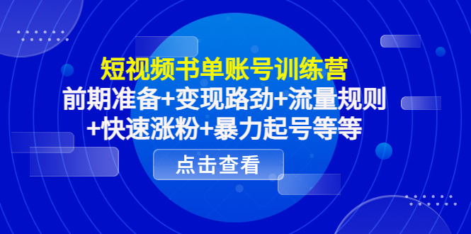 短视频书单账号训练营，前期准备路劲流量规则快速涨粉暴力起号等等_免费分享网络创业,副业,信息差项目的老牌资源整合平台！金铲子项目