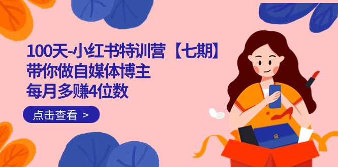 100天-小红书特训营【七期】带你做自媒体博主每月多赚4位数IP账号全指南_免费分享网络创业,副业,信息差项目的老牌资源整合平台！金铲子项目