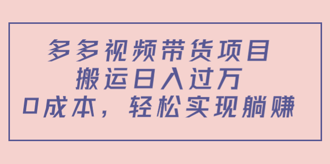 （4345期）多多视频带货项目，搬运实现躺赚（教程软件）_免费分享网络创业,副业,信息差项目的老牌资源整合平台！金铲子项目