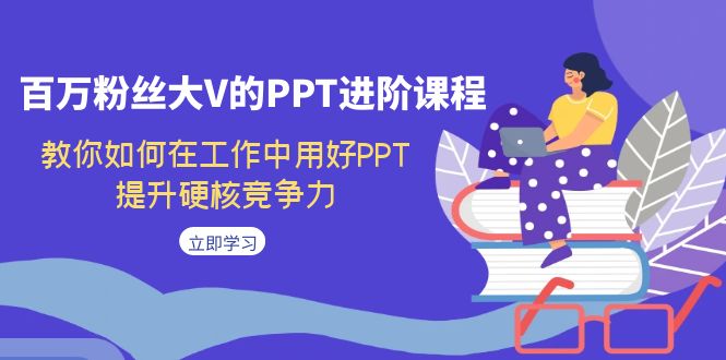 百万粉丝大V的PPT进阶课程，教你如何在工作中用好PPT，提升硬核竞争力_免费分享网络创业,副业,信息差项目的老牌资源整合平台！金铲子项目