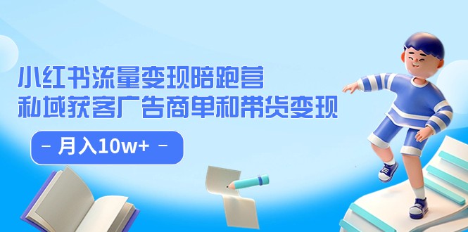 小红书流量·陪跑营（第8期）：私域获客广告商单和带货_免费分享网络创业,副业,信息差项目的老牌资源整合平台！金铲子项目