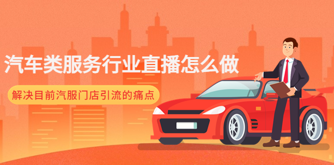 （4624期）汽车类服务行业直播怎么做，解决目前汽服门店引流的痛点_免费分享网络创业,副业,信息差项目的老牌资源整合平台！金铲子项目