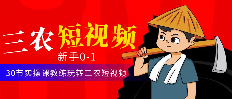 （4618期）三农短视频从0~1运营课：30节实操课教练玩转三农短视频_免费分享网络创业,副业,信息差项目的老牌资源整合平台！金铲子项目